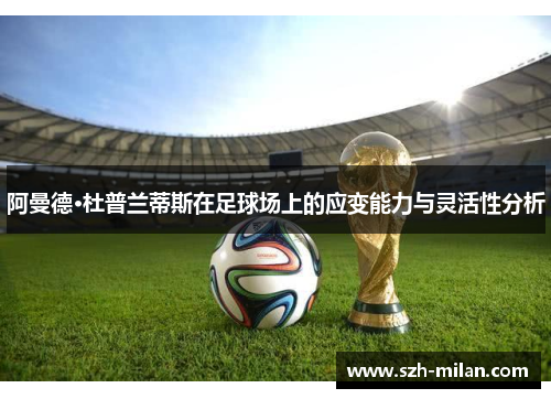 阿曼德·杜普兰蒂斯在足球场上的应变能力与灵活性分析