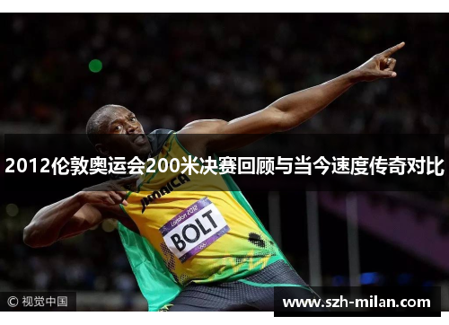 2012伦敦奥运会200米决赛回顾与当今速度传奇对比